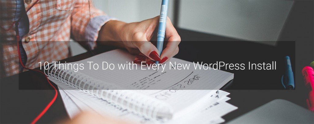 10 Things To Do with Every New WordPress Install